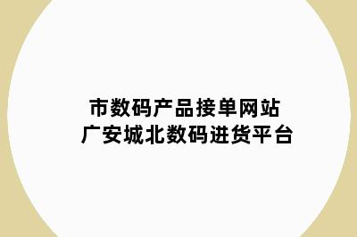 市数码产品接单网站 广安城北数码进货平台